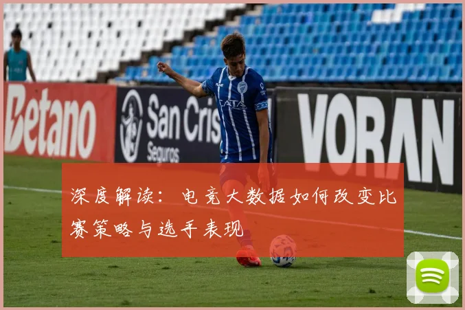 深度解读:电竞大数据如何改变比赛策略与选手表现