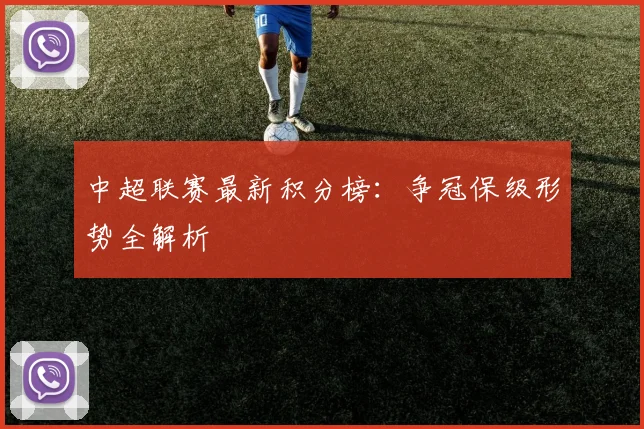 中超联赛最新积分榜:争冠保级形势全解析
